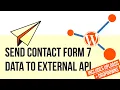Send Contact form 7 Data uploads to External API via WordPress