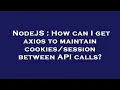 NodeJS How can I get axios to maintain between API calls