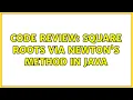 Code Review Square roots via Newton s method in Java 2 Solutions