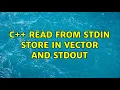 c read from stdin store in vector and stdout 3 Solutions