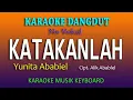 Download Lagu KATAKANLAH, YUNITA ABABIEL - KARAOKE DANGDUT KEYBOARD NO VOKAL