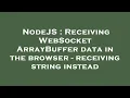 NodeJS Receiving WebSocket ArrayBuffer data in the browser - receiving string instead