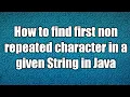 How to find first non repeated character in a given String in Java