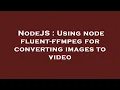 NodeJS Using node fluent-ffmpeg for converting images to