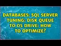 Databases SQL Server tuning Disk queue to OS drive How to optimize 2 Solutions