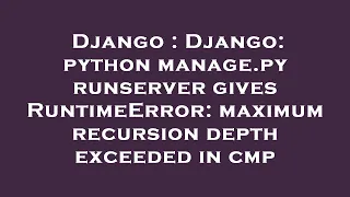 Django Django python manage py runserver gives RuntimeError maximum recursion depth exceeded in