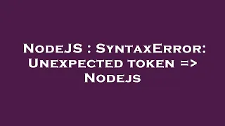 NodeJS SyntaxError Unexpected token Nodejs