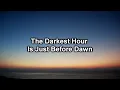 The darkest hour is just before dawn
