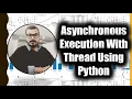 Advance Python Series-Asynchronous Execution Parallel Execution With Thread Using Python