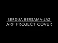 Berdua bersama-JAZ- COVER by ARF PROJECT