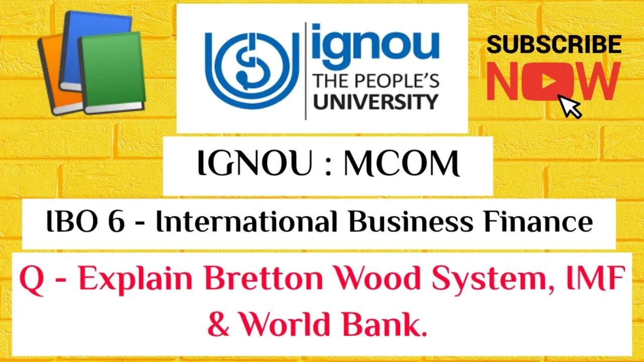 IGNOU : MCOM : IBO 6 : Q - Explain Bretton Woods System, IMF & The World Bank.