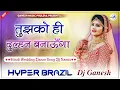 Download Lagu Tujhko Ko Hi Dulhan Banaunga Dj Remix | Hindi Wedding Dance Song 2024 | Hyper Brazil Mix | Dj Ganesh