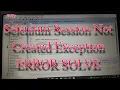 How to solve Selenium Exception SeleniumSessionNotCreatedException
