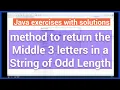Java Exercise - Write a method to return the Middle 3 letters in a String of Odd Length