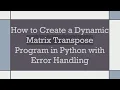 How to Create a Dynamic Matrix Transpose Program in Python with Error Handling