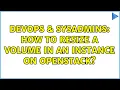 DevOps SysAdmins How to resize a volume in an instance on OpenStack