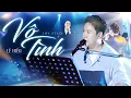 Lagu VÔ TÌNH (Nhạc Hoa Lời Việt) - LÊ HIẾU Vừa Đàn Vừa Hát Chạm Đáy Cảm Xúc | Lòng ta đã vô tình...