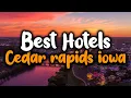 Best Hotels In Cedar Rapids Iowa - For Families Couples Work Trips Luxury Budget