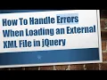 How To Handle Errors When Loading an External XML File in jQuery