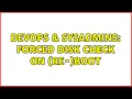 DevOps SysAdmins forced disk check on re- boot 3 Solutions