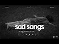 Lagu Sad Songs 2026 - Sad Love Songs Playlist - Slowed Songs For A Broken Heart Hot TikTok 2026
