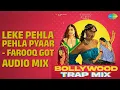 Leke Pehla Pehla Pyaar - Farooq Got Audio Mix | Bollywood Trap Mix | Asha Bhosle