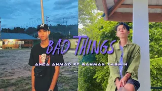 Download Anca Ahmad Ft. Rahman Tasmin - Bad Things - DISTAN!! MP3