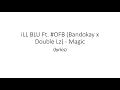 iLL BLU Ft. #OFB (Bandokay x Double Lz) - Magic - (lyrics)