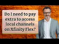 Do I need to pay extra to access local channels on Xfinity Flex