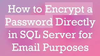 How to Encrypt a Password Directly in SQL Server for Email Purposes