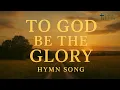 Lagu To God Be the Glory , a Powerful Hymn of Praise and Worship song | Timeless Worship Song
