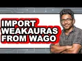 How To Import WeakAuras From Wago Only Way