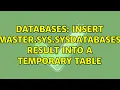 Databases INSERT MASTER sys sysdatabases result into a temporary table