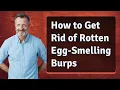 How to Get Rid of Rotten Egg-Smelling Burps