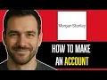HOW TO MAKE AN ACCOUNT ON MORGAN STANLEY STEP BY STEP GUIDE