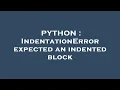 PYTHON IndentationError expected an indented block