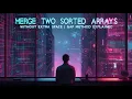 Merge Two Sorted Arrays Without Extra Space Gap Method Explained