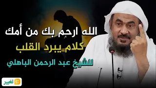الله ارحم بك من أمك كلام يبرد القلب للشيخ عبد الرحمن الباهلي 