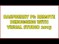Raspberry Pi Remote debugging with Visual Studio 2015 4 Solutions