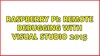 Raspberry Pi Remote debugging with Visual Studio 2015 4 Solutions