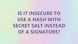 Is it insecure to use a hash with secret salt instead of a signature