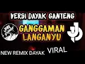 Download Lagu Viral !!! GANGGAMAN LANGANNYU - DJ REMIX LAGU DAYAK TERBARU VERSI DAYAK GANTENG