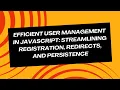 Efficient User Management in JavaScript Streamlining Registration Redirects and Persistence