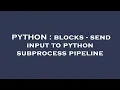 PYTHON blocks - send input to python subprocess pipeline