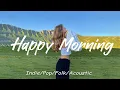 Download Lagu Happy Morning 🌻 Chill Playlist To Start Your Day With Joy | Best Indie Pop Folk \u0026 Acoustic