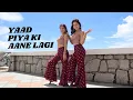 Yaad Piya Ki Aane Lagi | Risha \u0026 Hanisha | Neha Kakkar, Divya Khosla Kumar