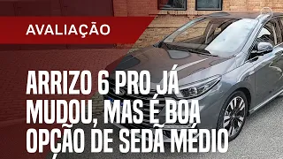 Arrizo 6 Pro já mudou, mas é boa opção de sedã médio