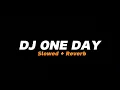 Download Lagu DJ ONE DAY Slowed+Reverb