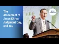 The Atonement of Jesus Christ Judgment Day and You Jorg Klebingat October 2024