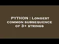 PYTHON Longest common subsequence of 3 strings